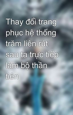 Thay đổi trang phục hệ thống trăm liên rút sau ta trực tiếp làm bộ thần tiên