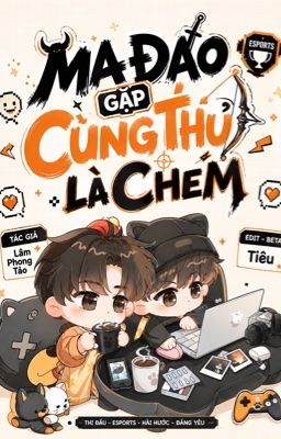 [Chương 1 - Chương 199] [ESPORT] Ma Đao Gặp Cung Thủ Là Chém !!!