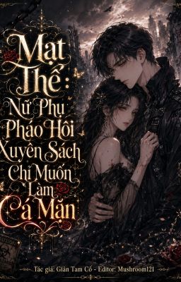 [EDIT] Mạt Thế: Nữ Phụ Pháo Hôi Xuyên Sách Chỉ Muốn Làm Cá Mặn