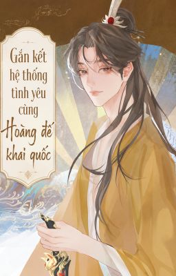 [ĐM/Hoàn] Gắn kết hệ thống tình yêu cùng Hoàng đế khai quốc