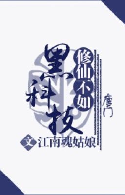 [BHTT-Edit] Tu tiên không bằng công nghệ đen - Giang Nam Hồn Cô Nương